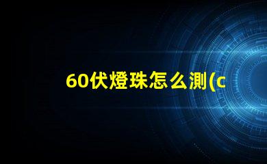 60伏燈珠怎么測(cè)好壞 led燈珠怎么測(cè)
